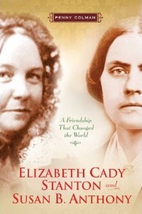 Elizabeth Cady Stanton & Susan B. Anthony: A Friendship that Changed the World 